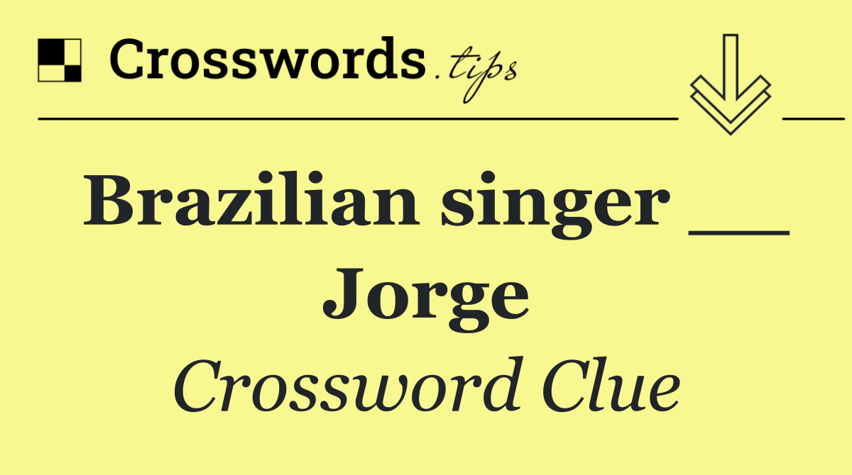 Brazilian singer __ Jorge