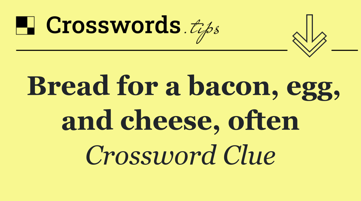 Bread for a bacon, egg, and cheese, often