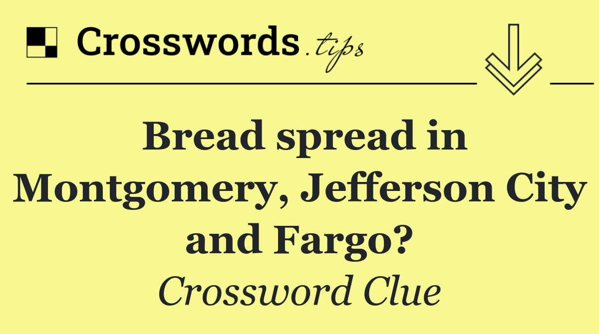 Bread spread in Montgomery, Jefferson City and Fargo?