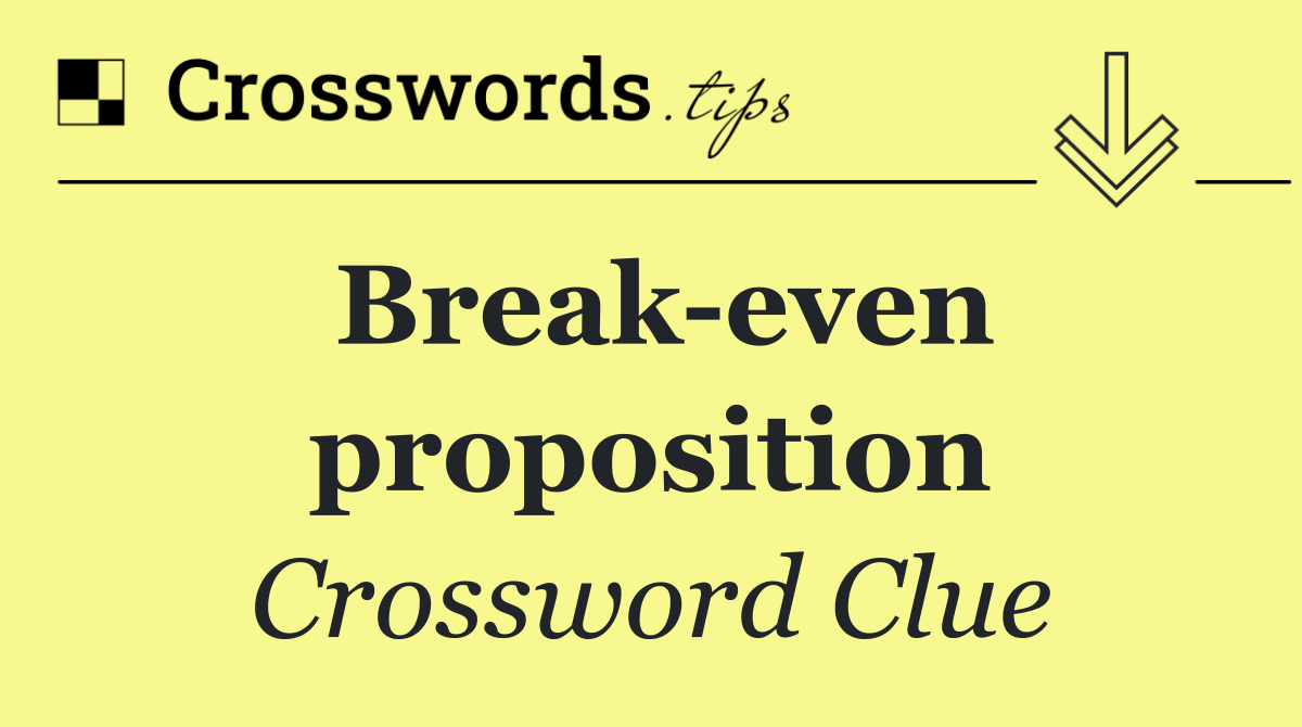 Break even proposition