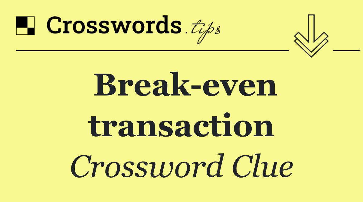 Break even transaction