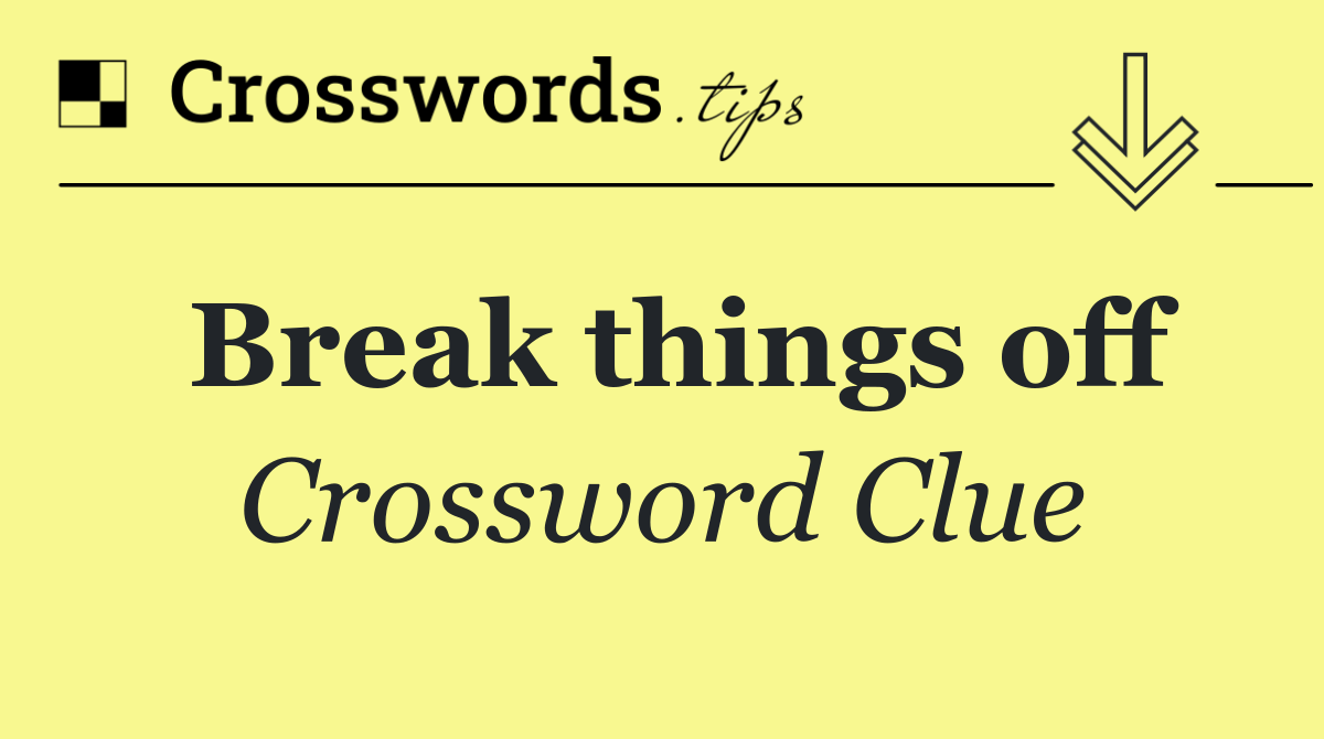 Break things off