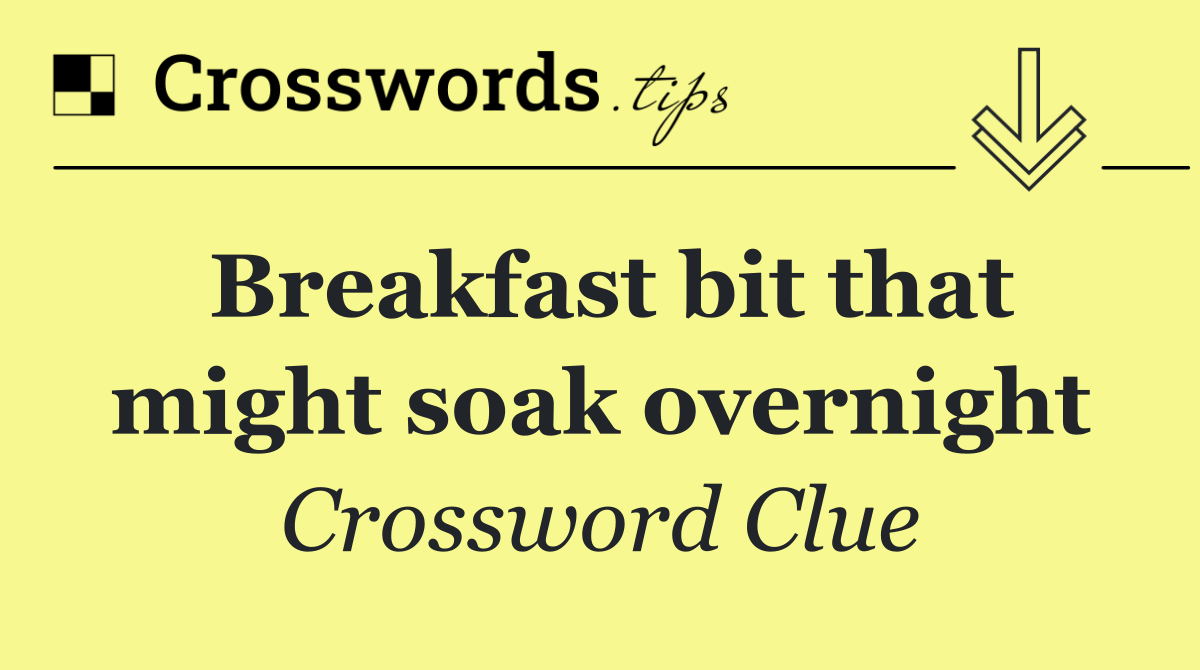 Breakfast bit that might soak overnight