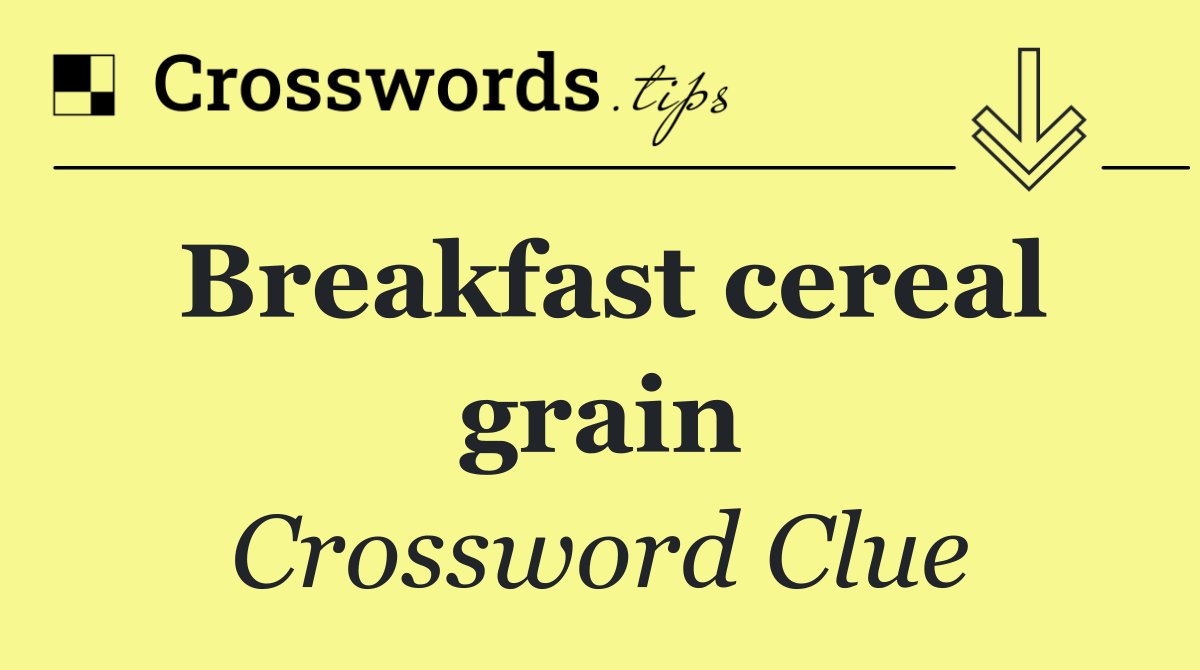 Breakfast cereal grain
