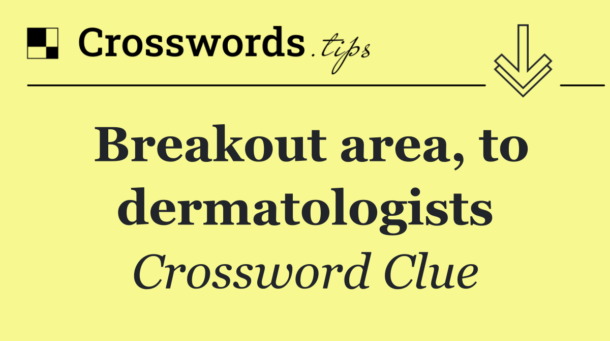 Breakout area, to dermatologists