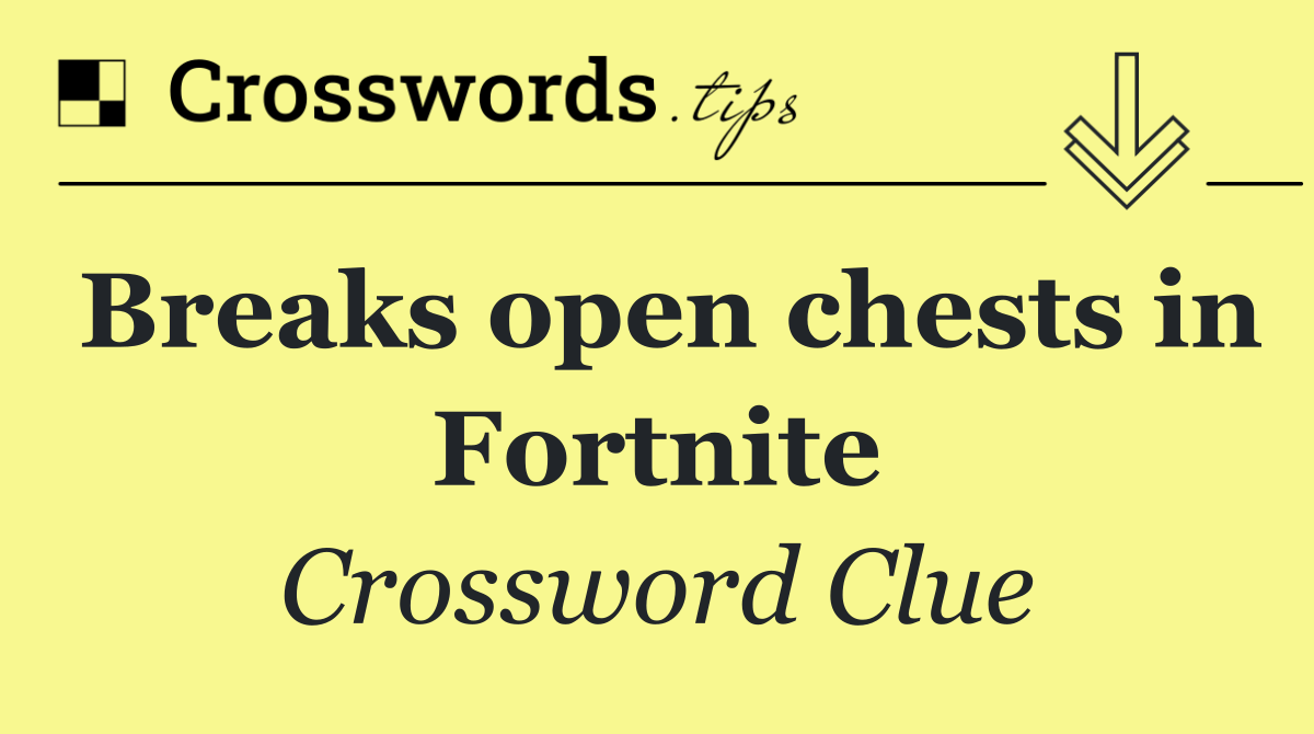 Breaks open chests in Fortnite