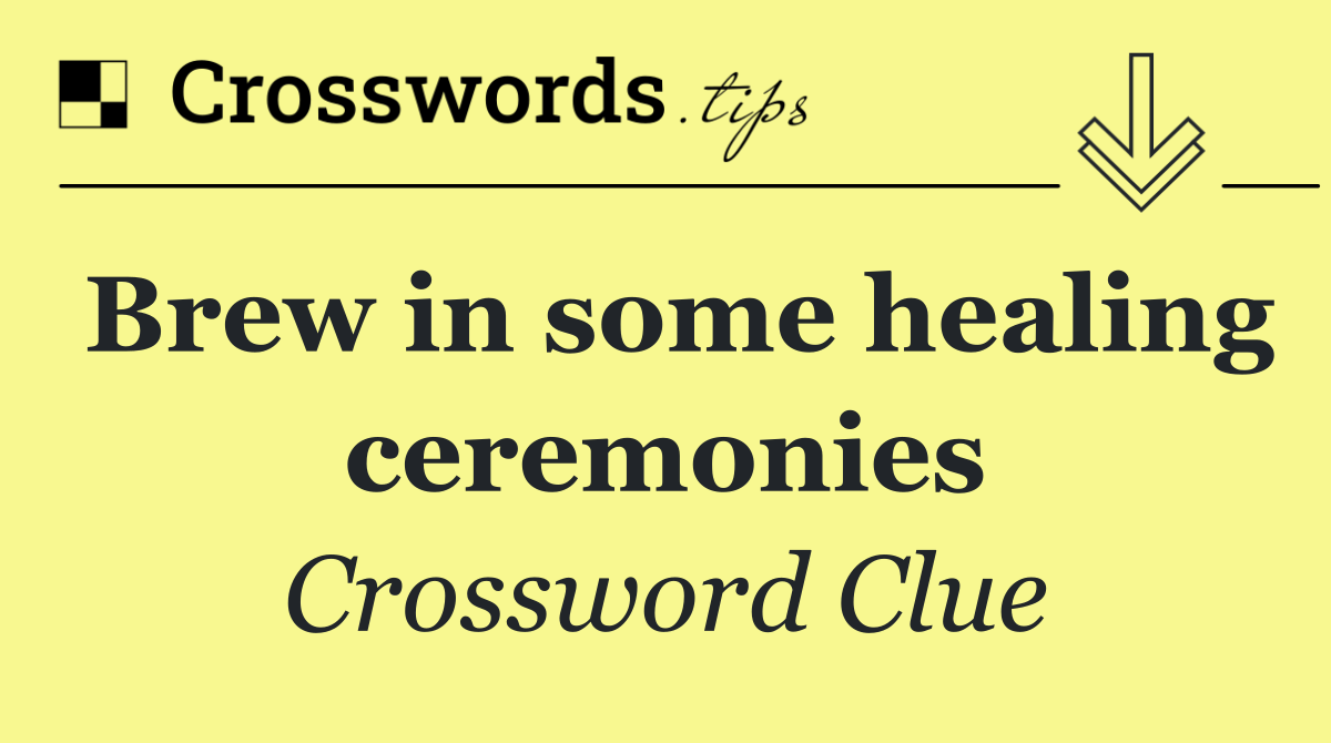 Brew in some healing ceremonies