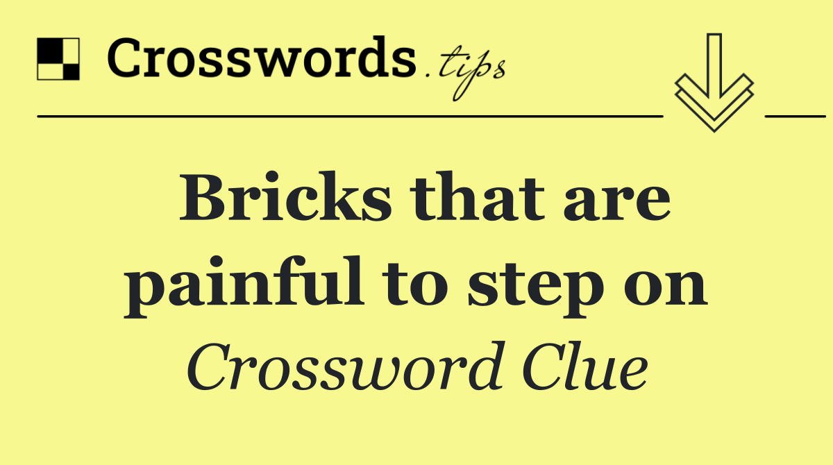 Bricks that are painful to step on