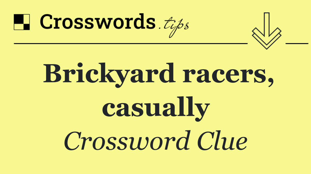 Brickyard racers, casually