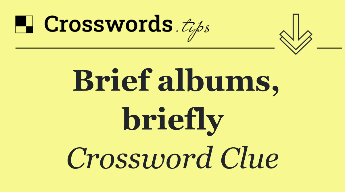Brief albums, briefly