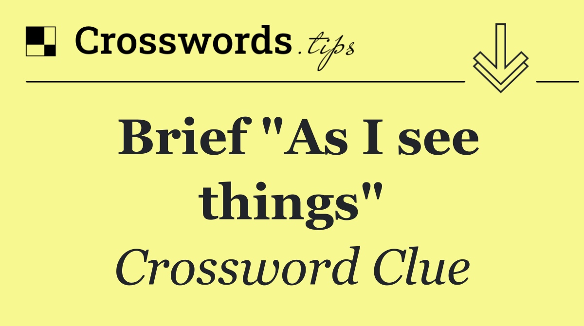 Brief "As I see things"