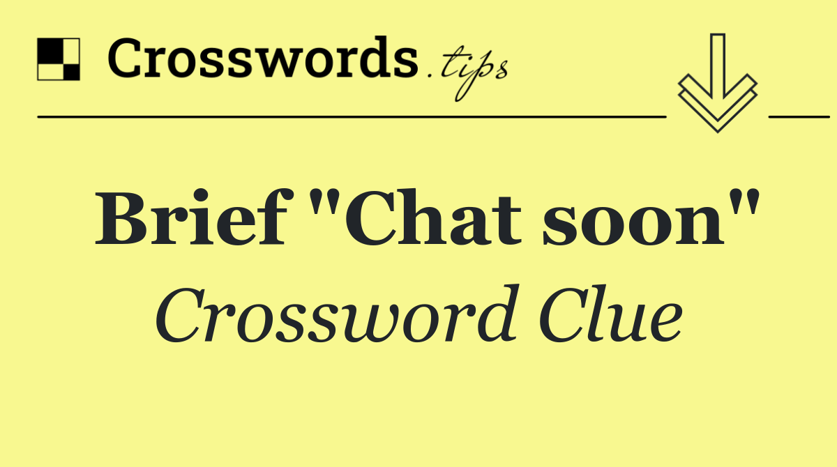 Brief "Chat soon"