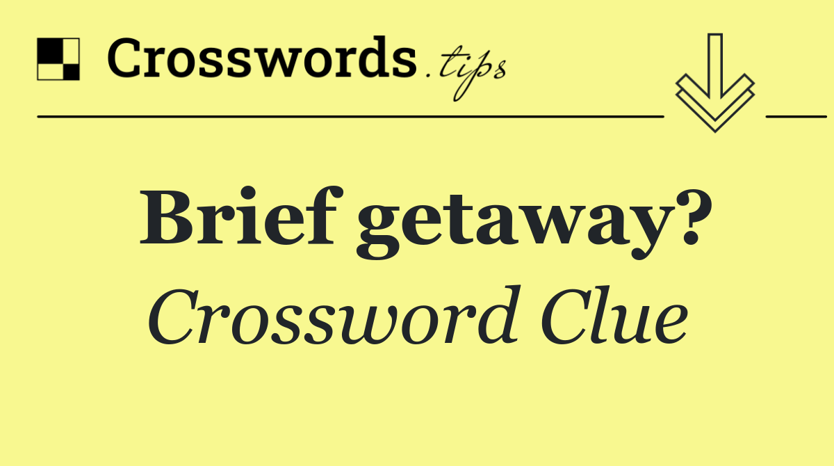 Brief getaway?