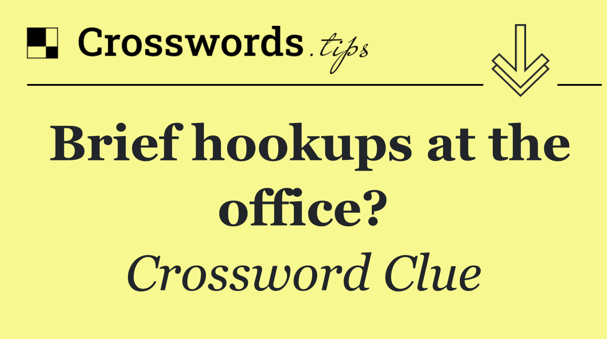 Brief hookups at the office?