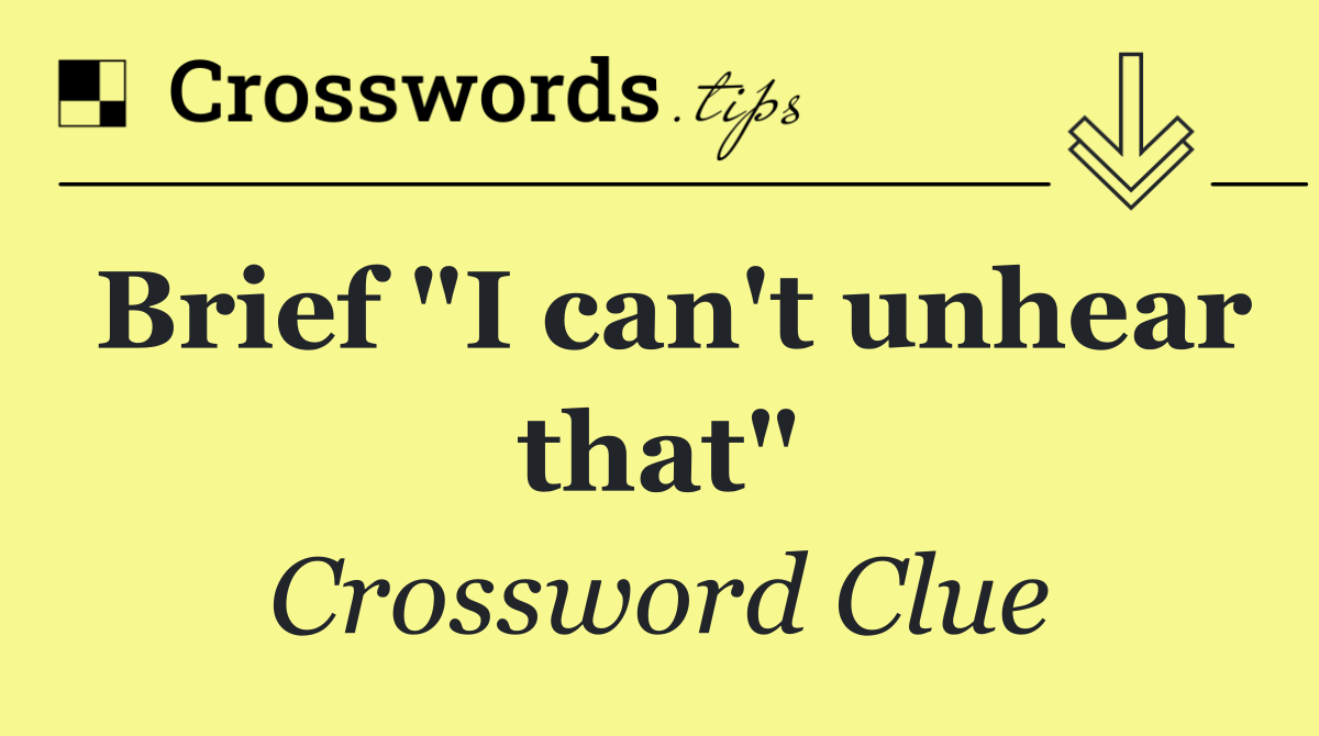 Brief "I can't unhear that"