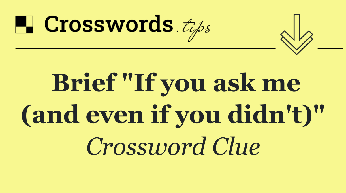 Brief "If you ask me (and even if you didn't)"