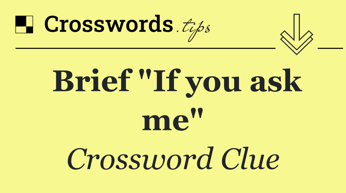 Brief "If you ask me"