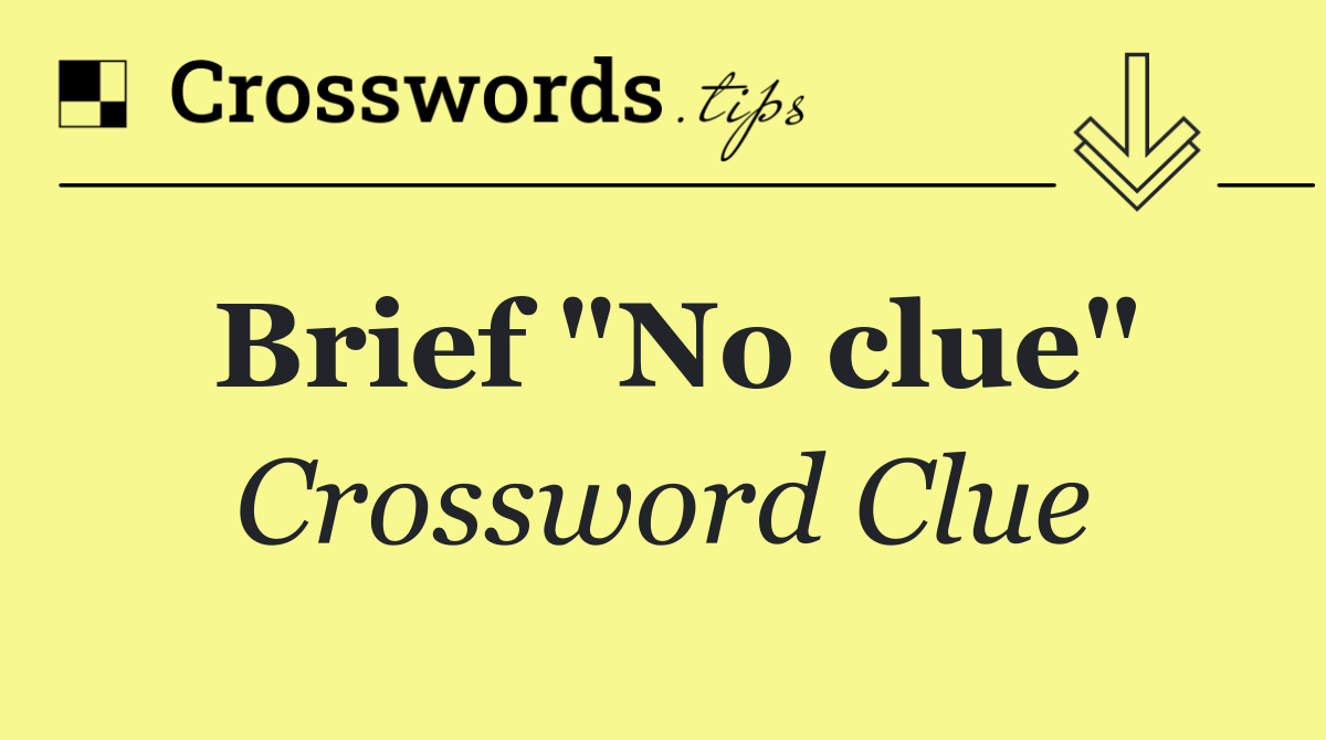 Brief "No clue"