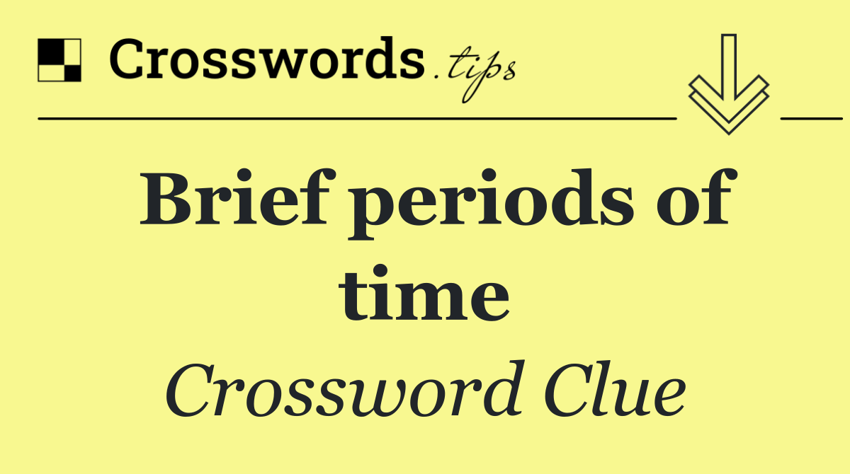 Brief periods of time