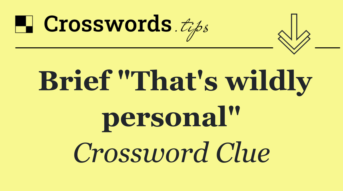 Brief "That's wildly personal"