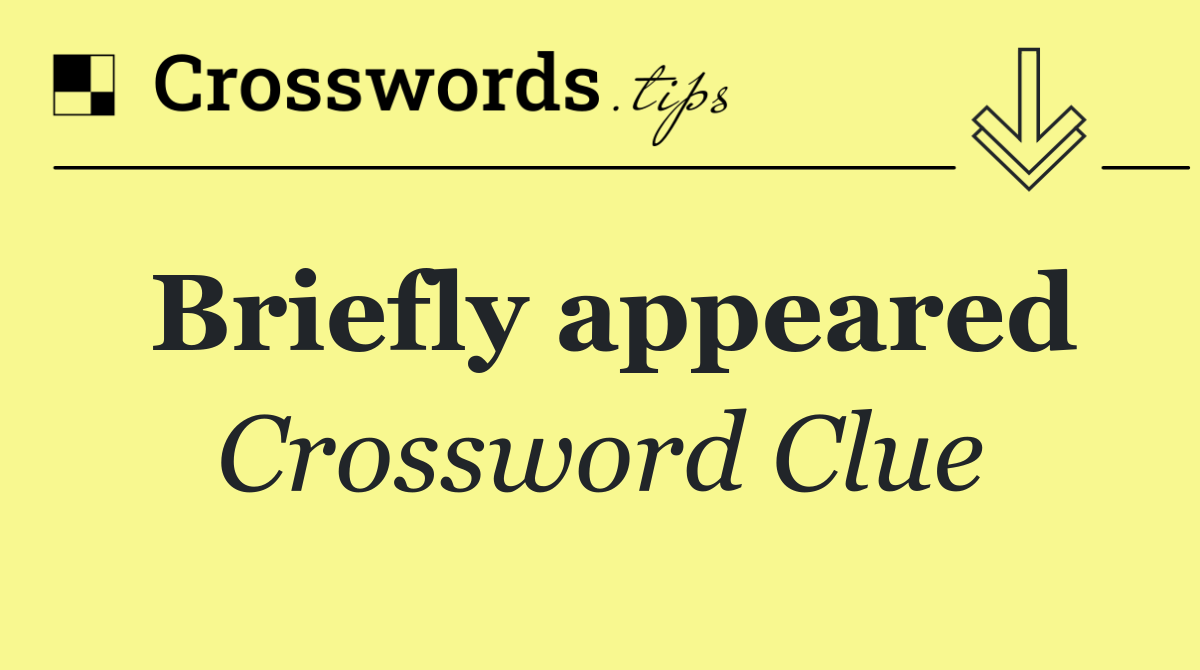 Briefly appeared