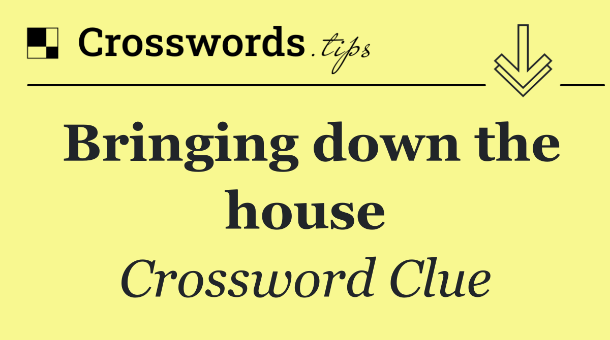 Bringing down the house