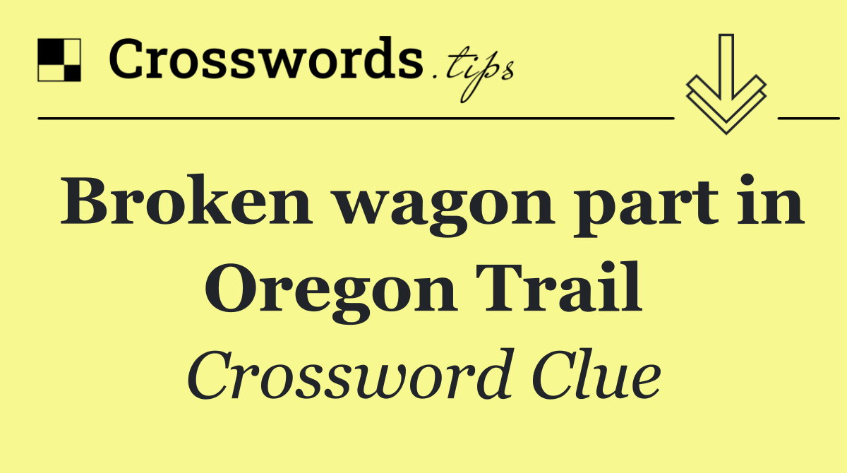 Broken wagon part in Oregon Trail