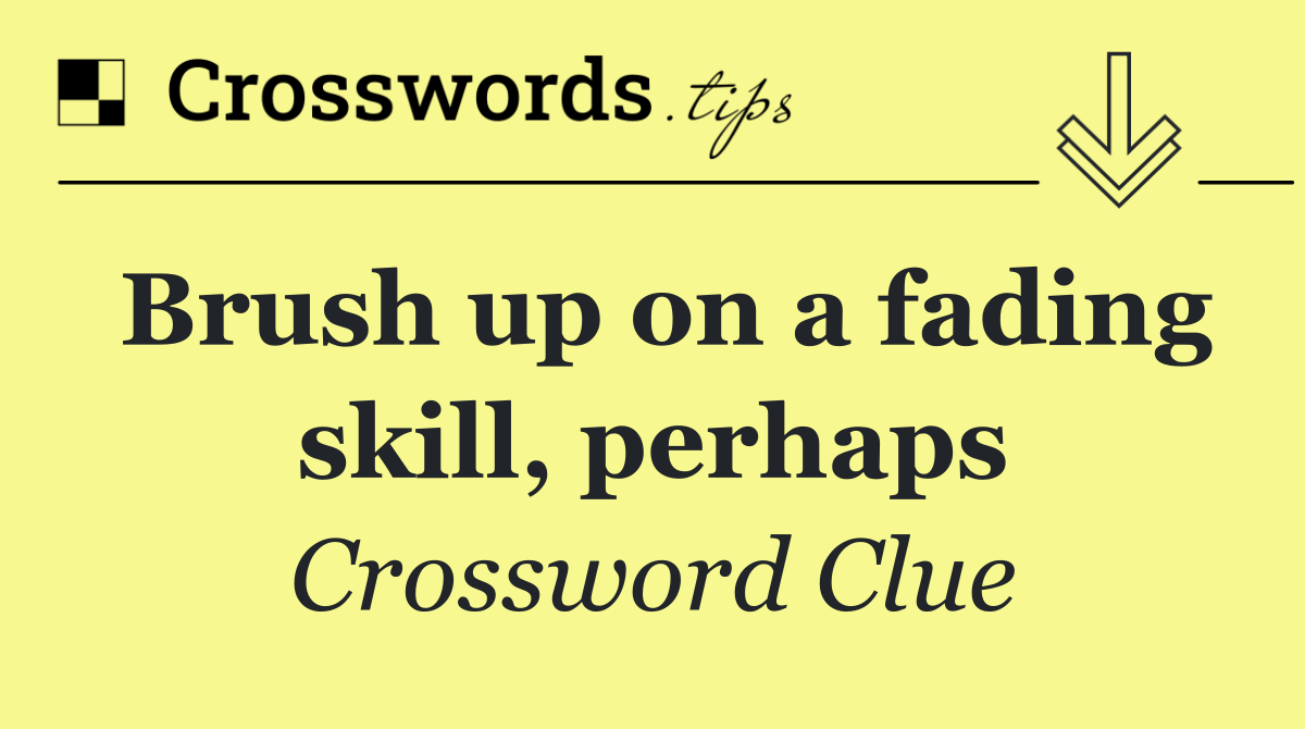 Brush up on a fading skill, perhaps