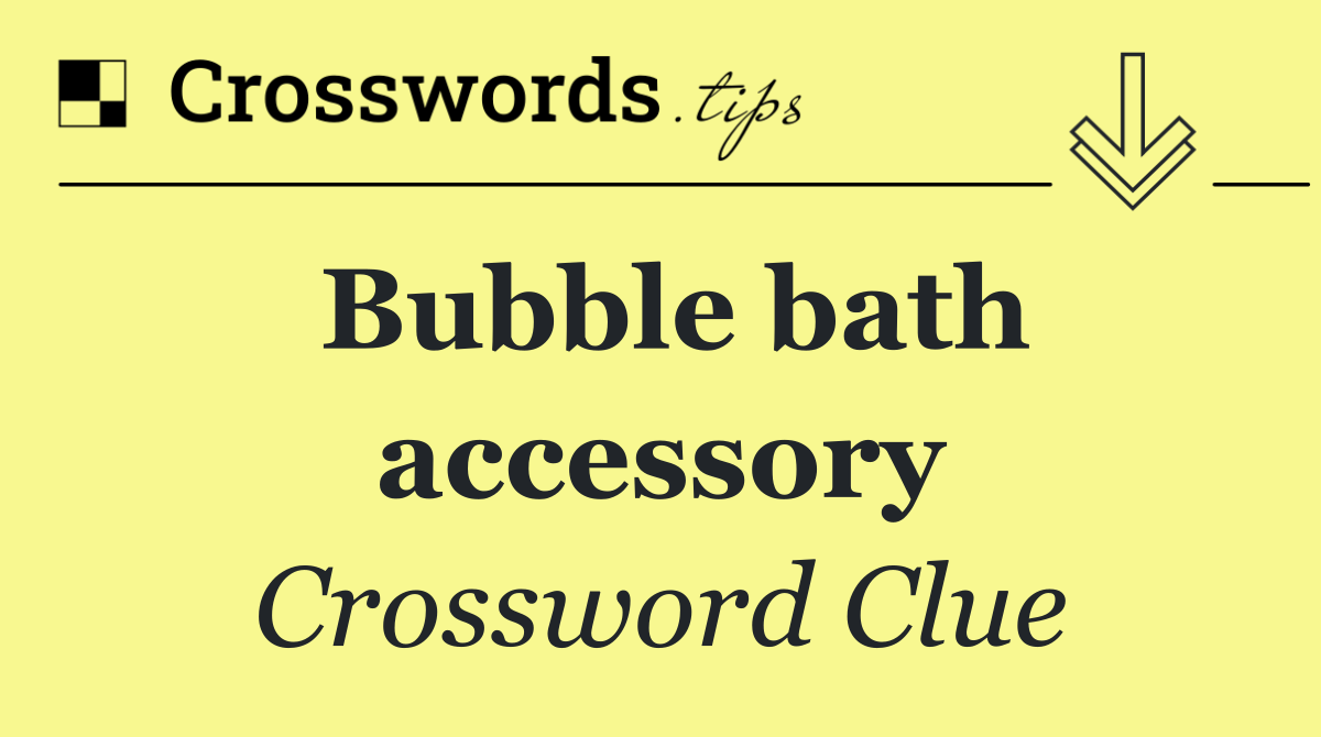 Bubble bath accessory Crossword Clue Answer October 15 2025