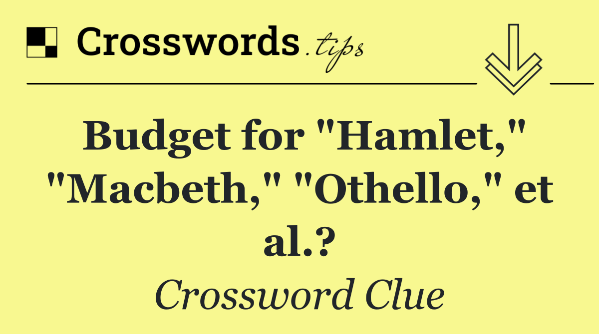 Budget for "Hamlet," "Macbeth," "Othello," et al.?