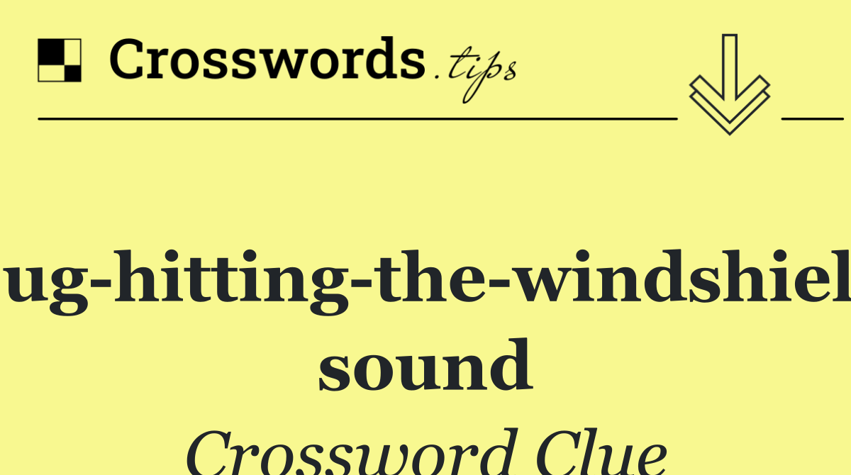 Bug hitting the windshield sound