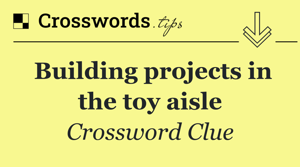 Building projects in the toy aisle