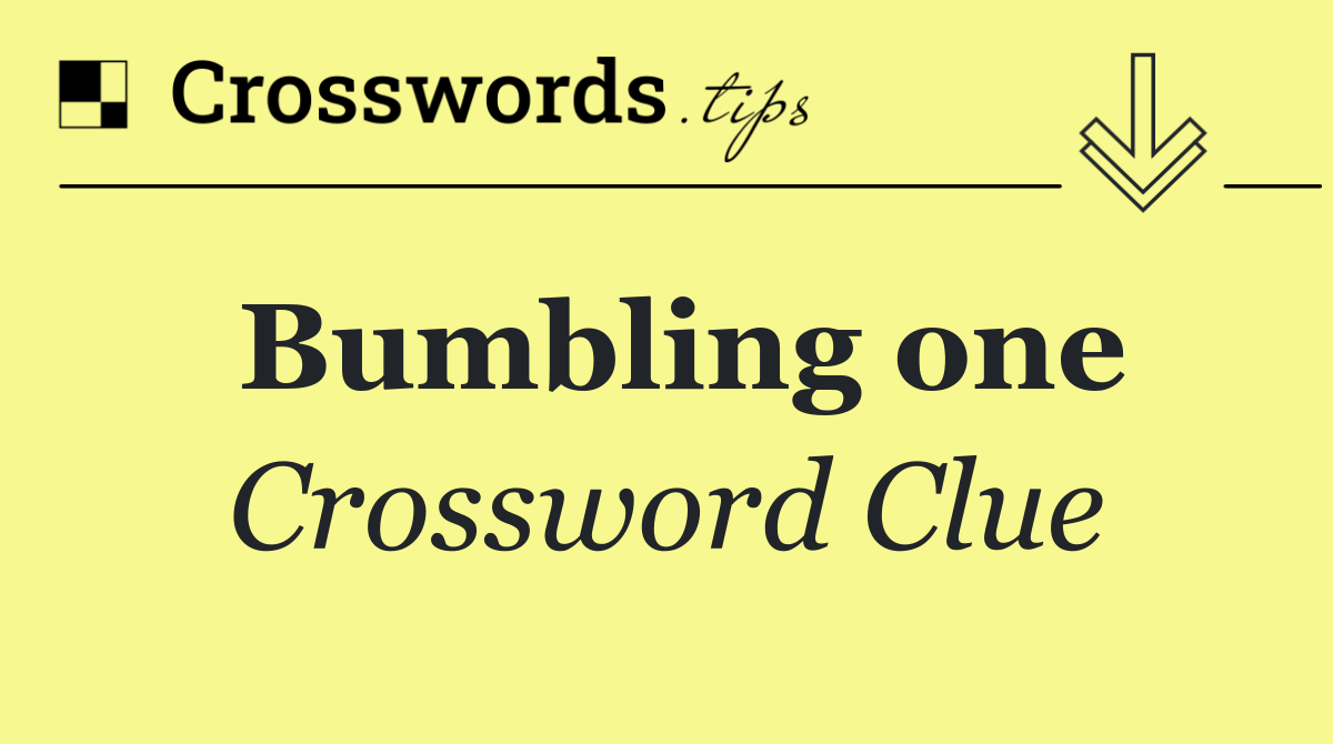 Bumbling one