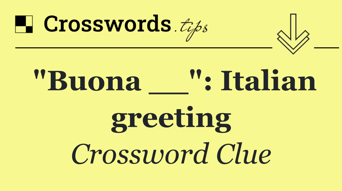 "Buona __": Italian greeting