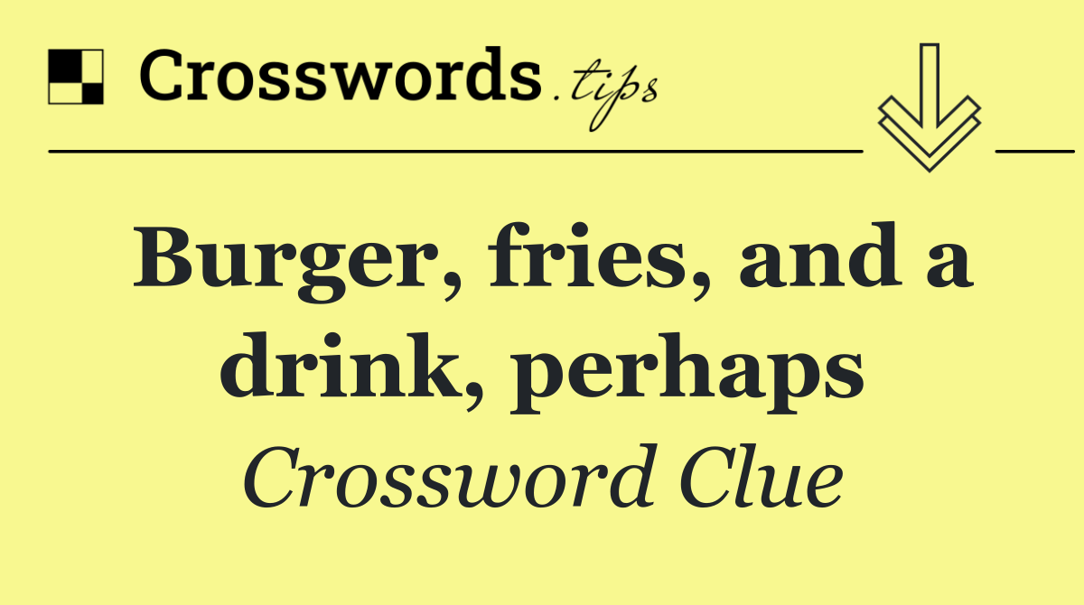 Burger, fries, and a drink, perhaps