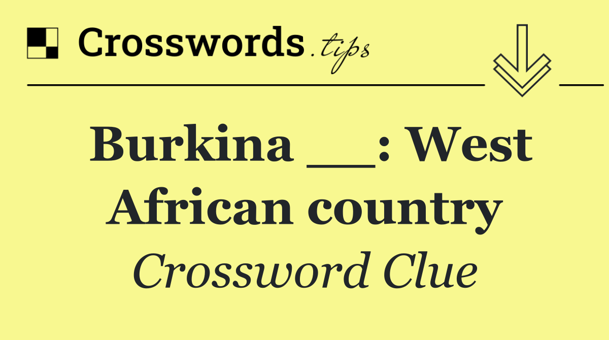 Burkina __: West African country
