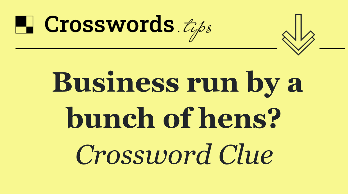 Business run by a bunch of hens?