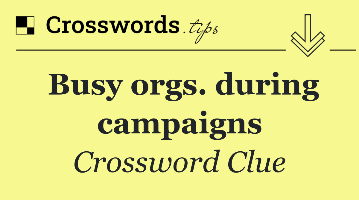 Busy orgs. during campaigns