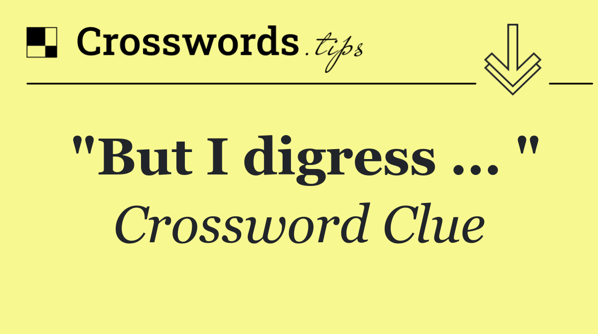 "But I digress ... "