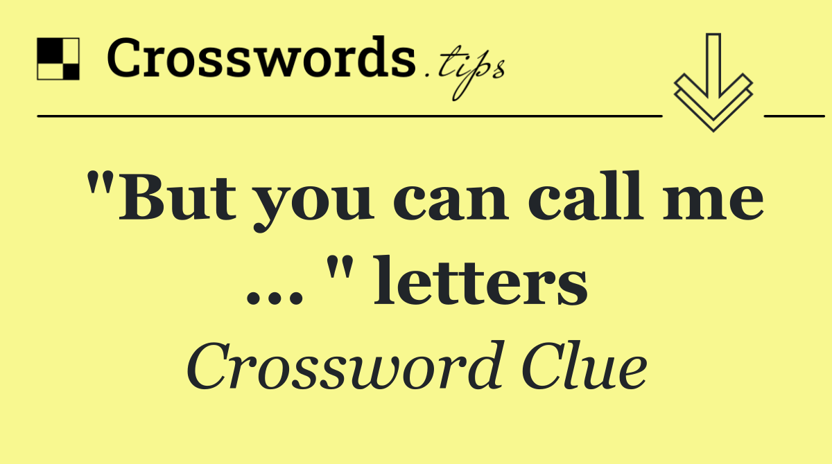 "But you can call me ... " letters