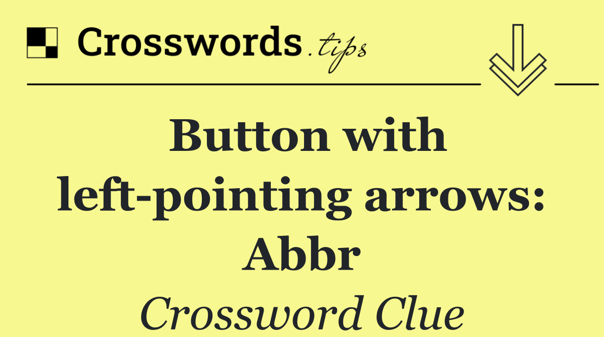 Button with left pointing arrows: Abbr
