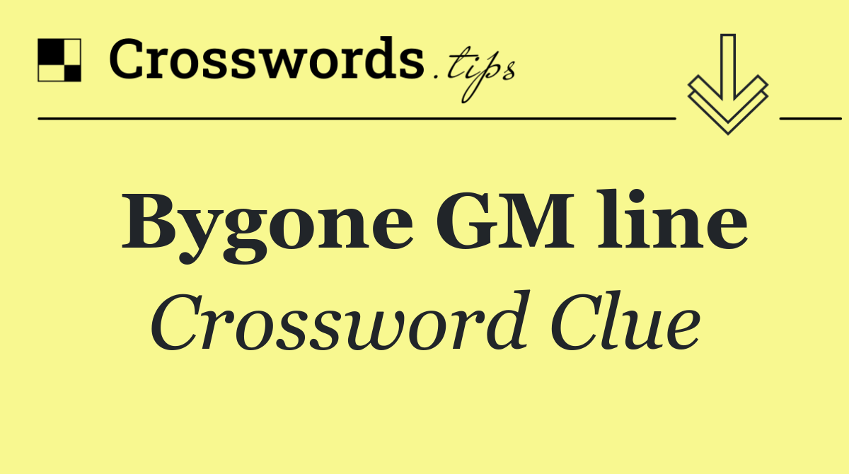 Bygone GM line