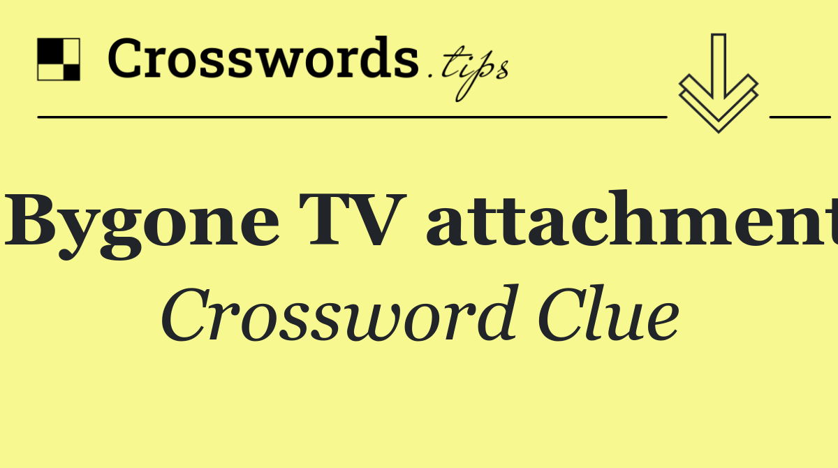 Bygone TV attachment