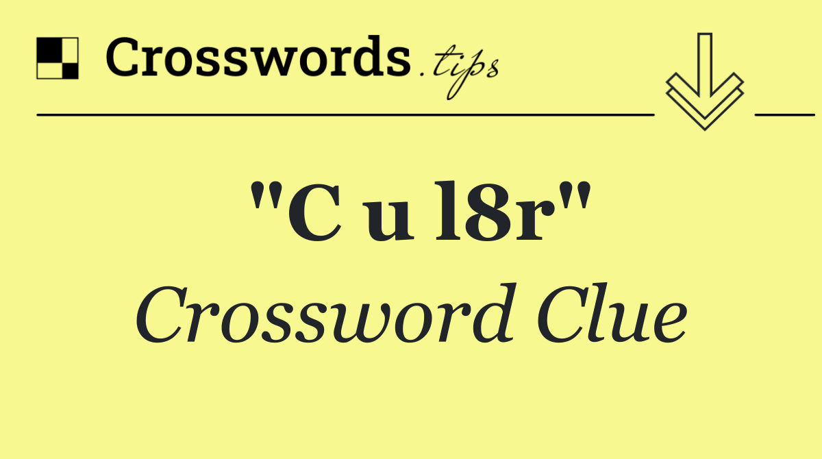 "C u l8r"
