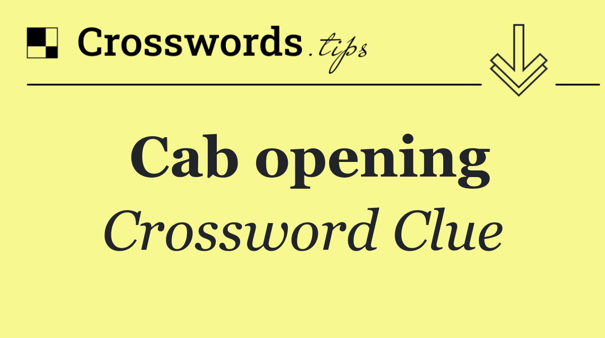 Cab opening