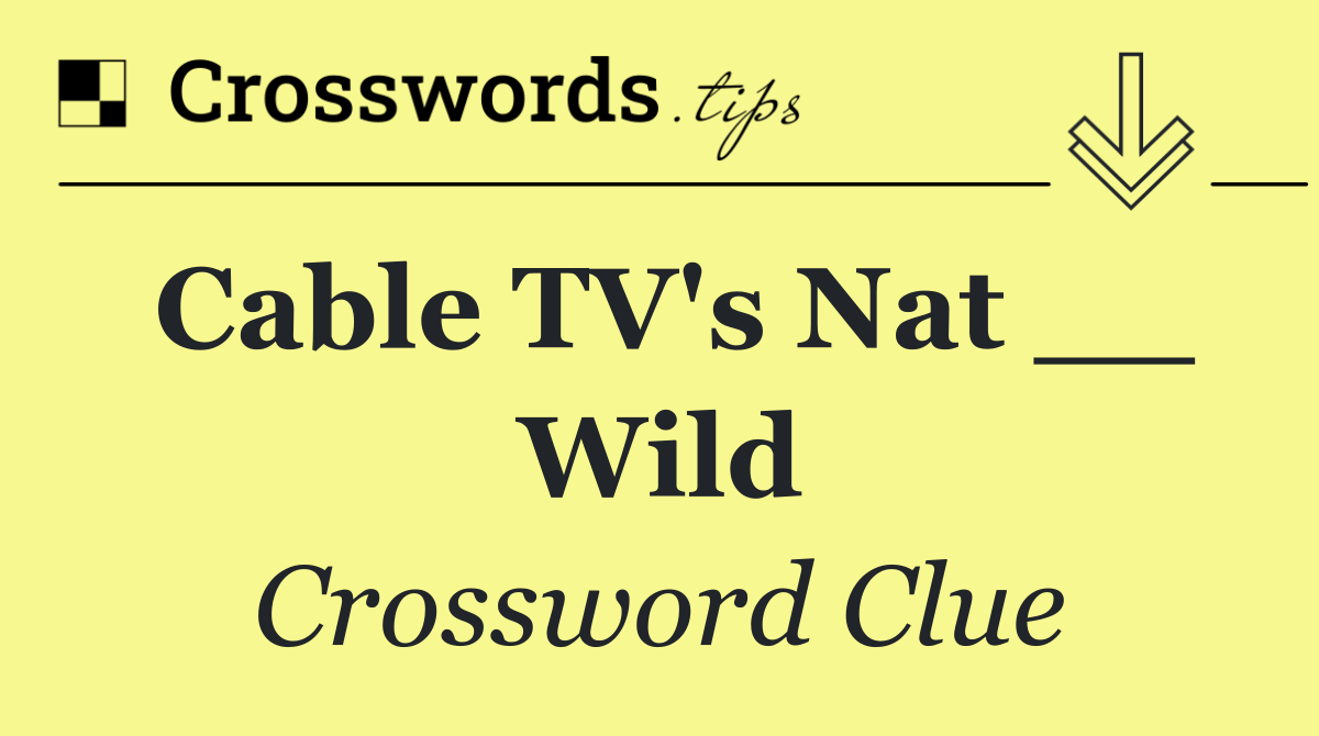Cable TV's Nat __ Wild