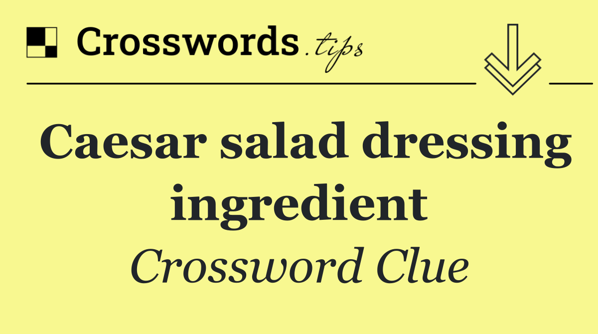 Caesar salad dressing ingredient