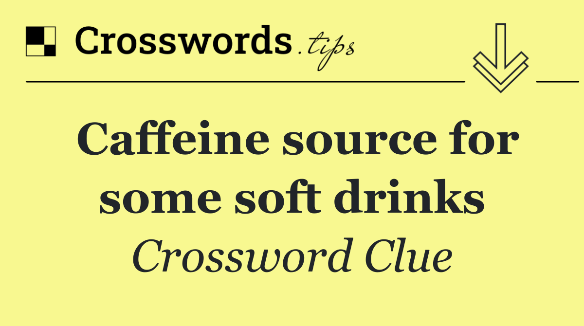 Caffeine source for some soft drinks