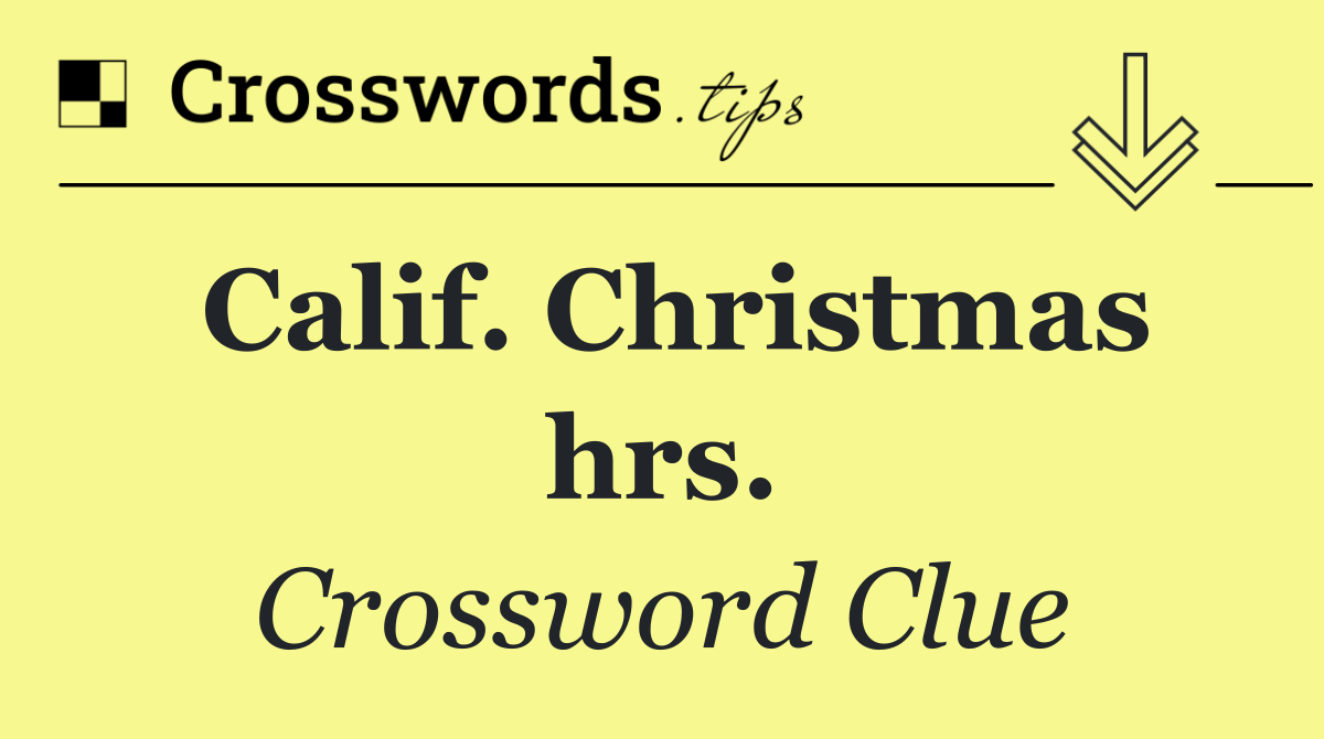 Calif. Christmas hrs.