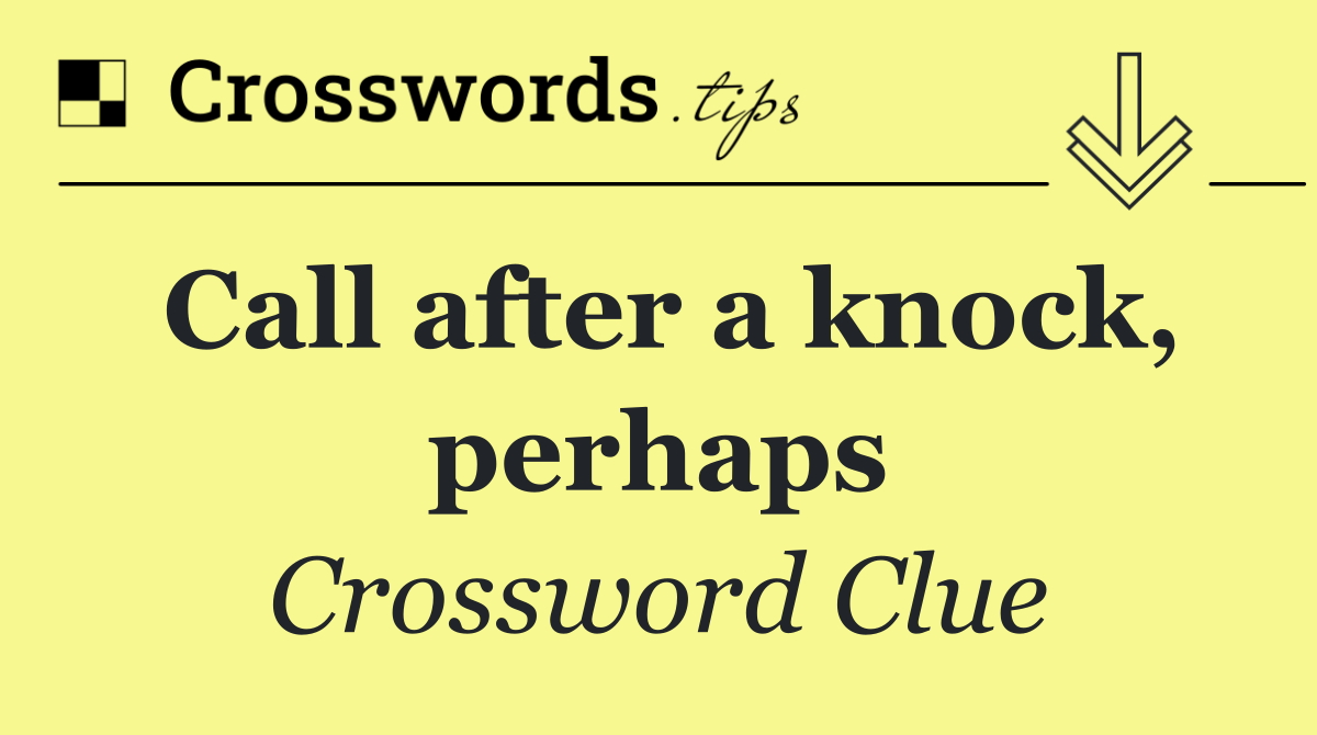 Call after a knock, perhaps